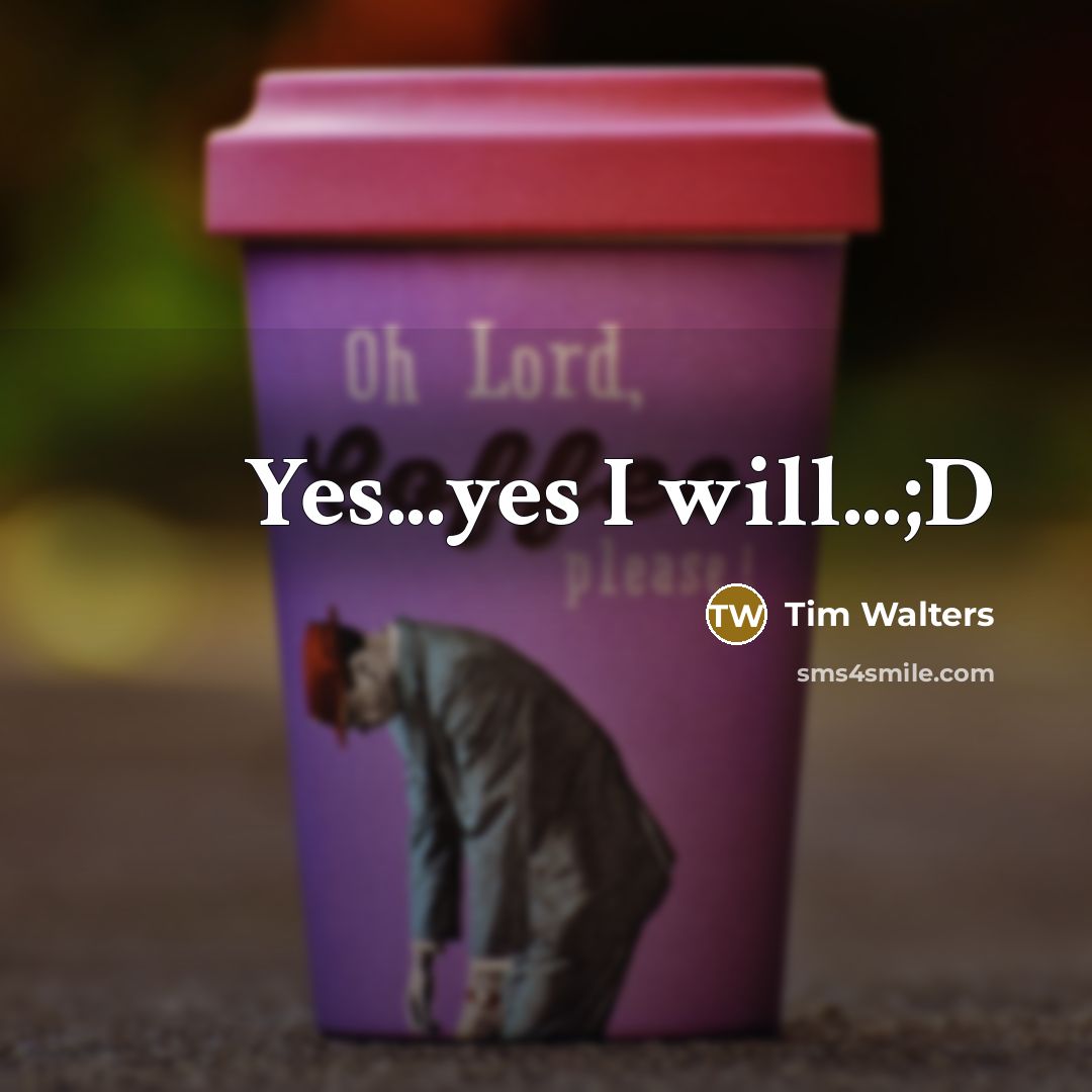 “Yes...yes I will...;D” quote by Tim Walters