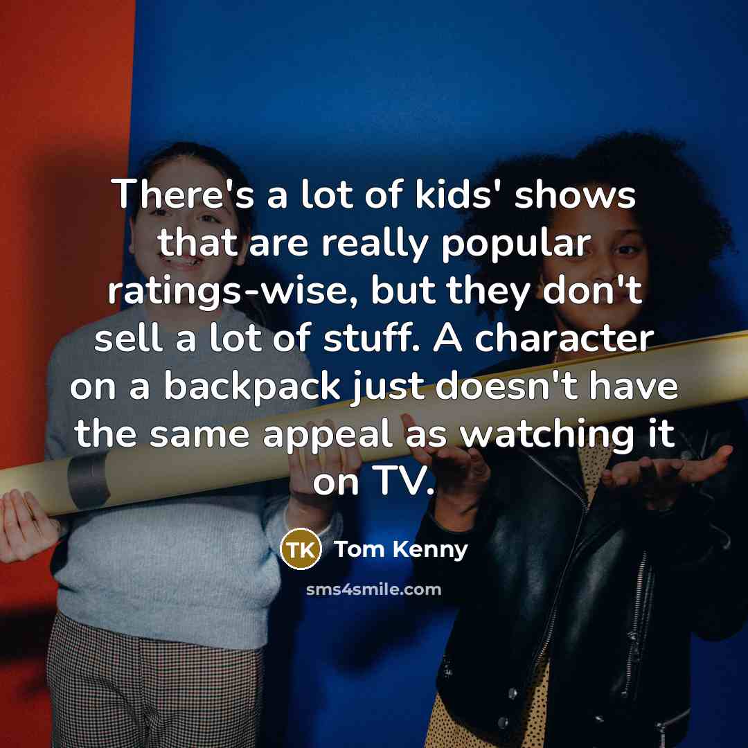 “There's a lot of kids' shows that are really popular…” quote by Tom Kenny