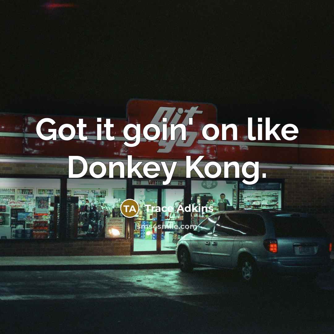 “Got it goin' on like Donkey Kong.” quote by Trace Adkins