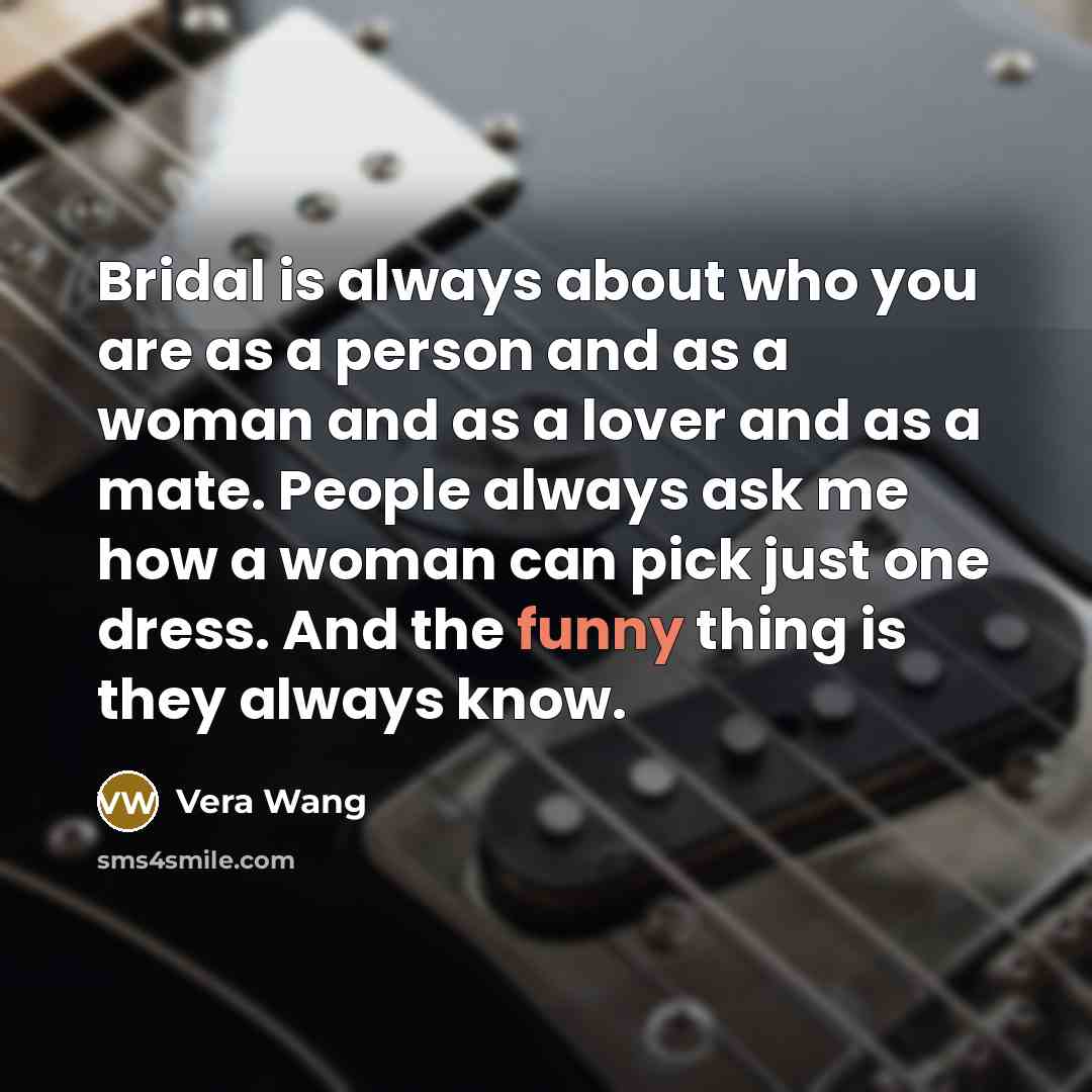“Bridal is always about who you are as a person…” quote by Vera Wang