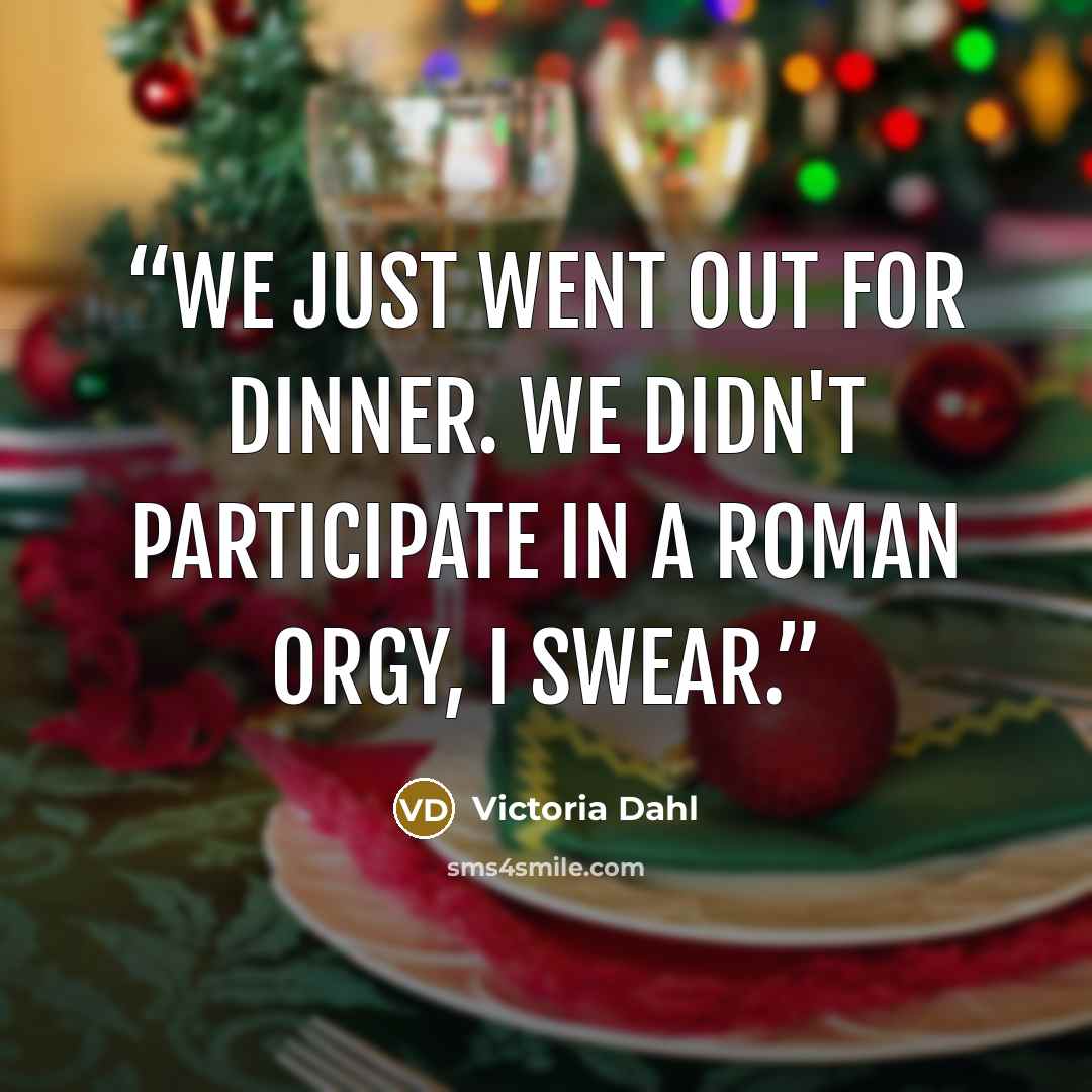 “We just went out for dinner. We didn't participate in a Roman orgy, I swear.” quote by Victoria Dahl