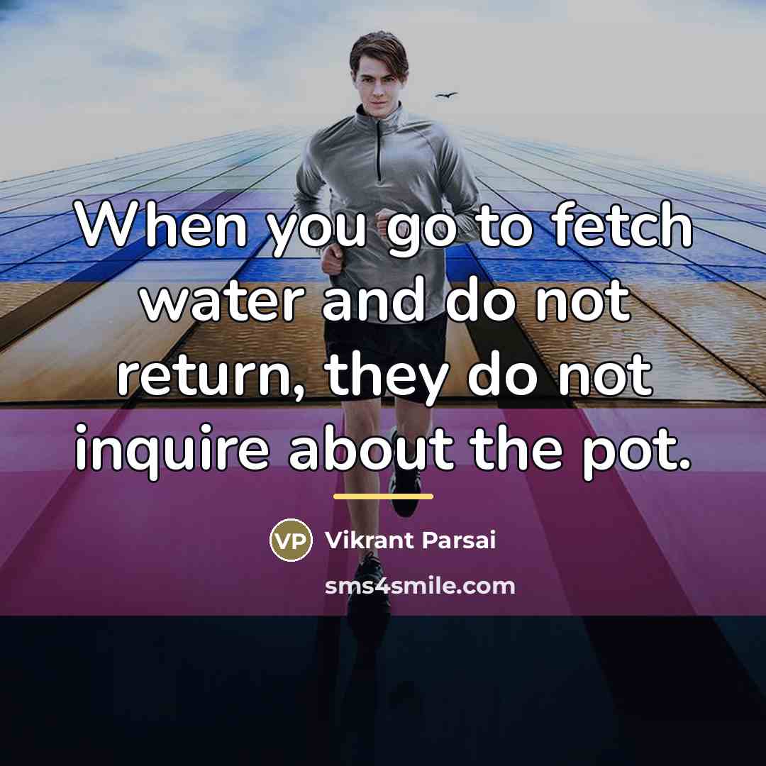 “When you go to fetch water and do not return,…” quote by Vikrant Parsai