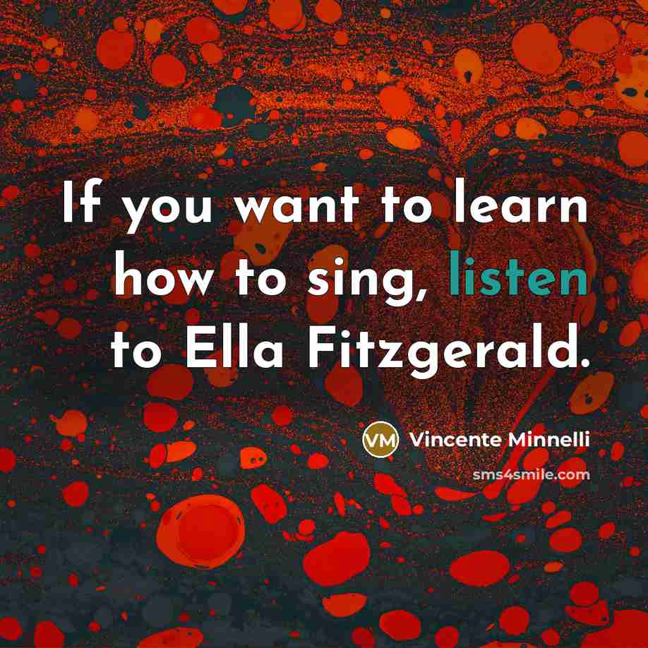 “If you want to learn how to sing, listen to…” quote by Vincente Minnelli