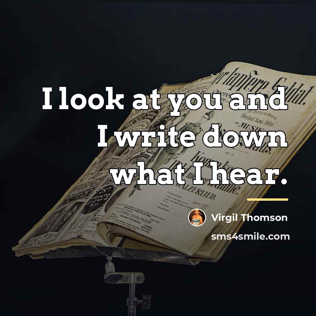 “I look at you and I write down what I…” quote by Virgil Thomson