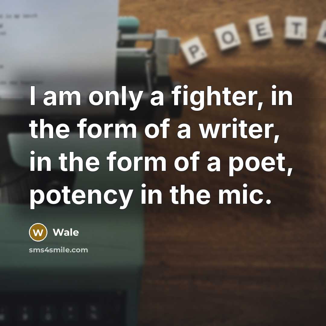 “I am only a fighter, in the form of a writer, in the form of a poet, potency in the mic.” quote by Wale