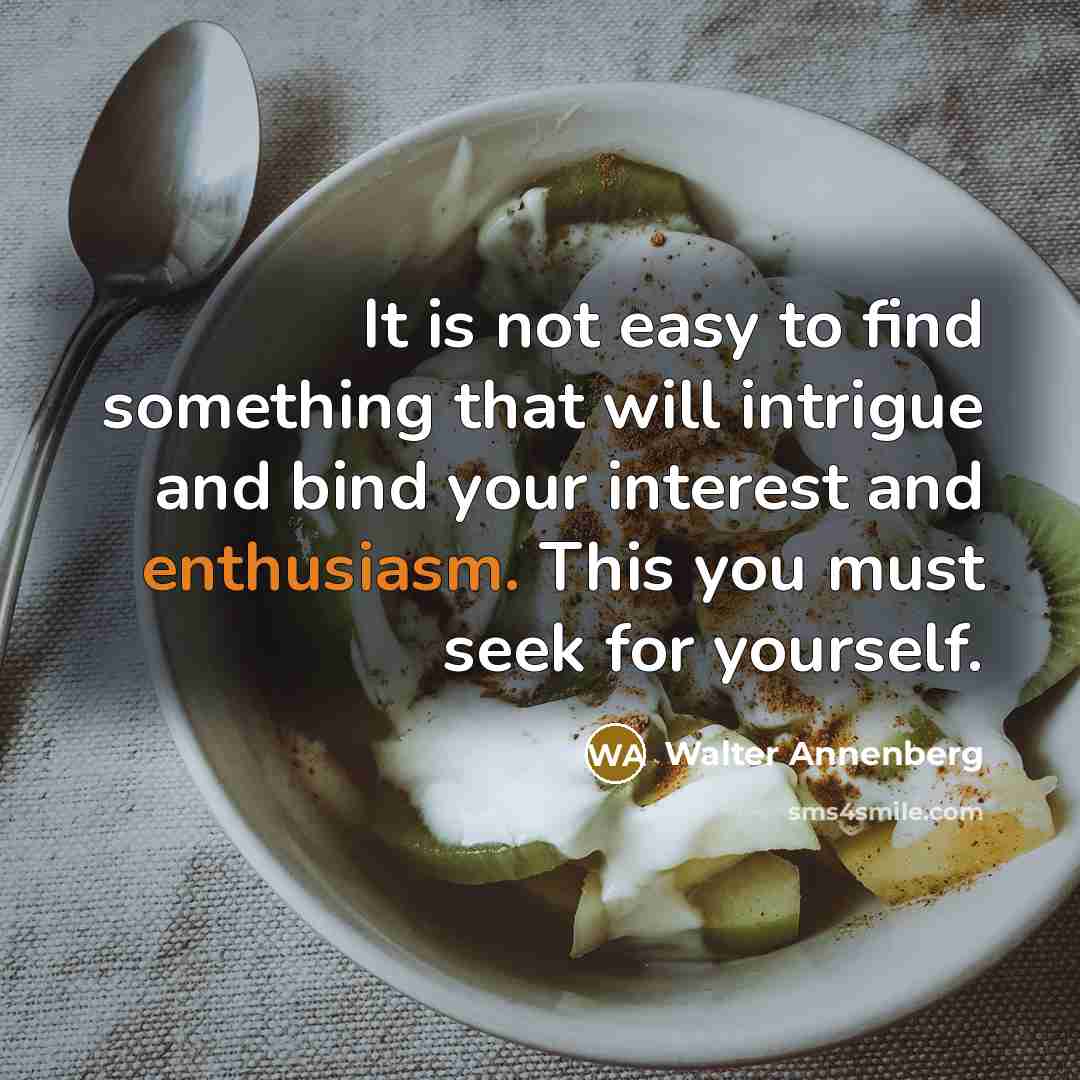 “It is not easy to find something that will intrigue…” quote by Walter Annenberg