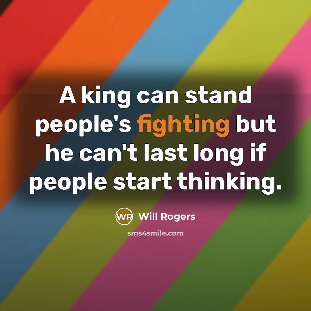 “A king can stand people's fighting but he can't last…” quote by Will Rogers