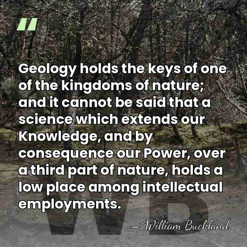 Geology holds the keys of one of the kingdoms of nature; and&hellip; - William Buckland