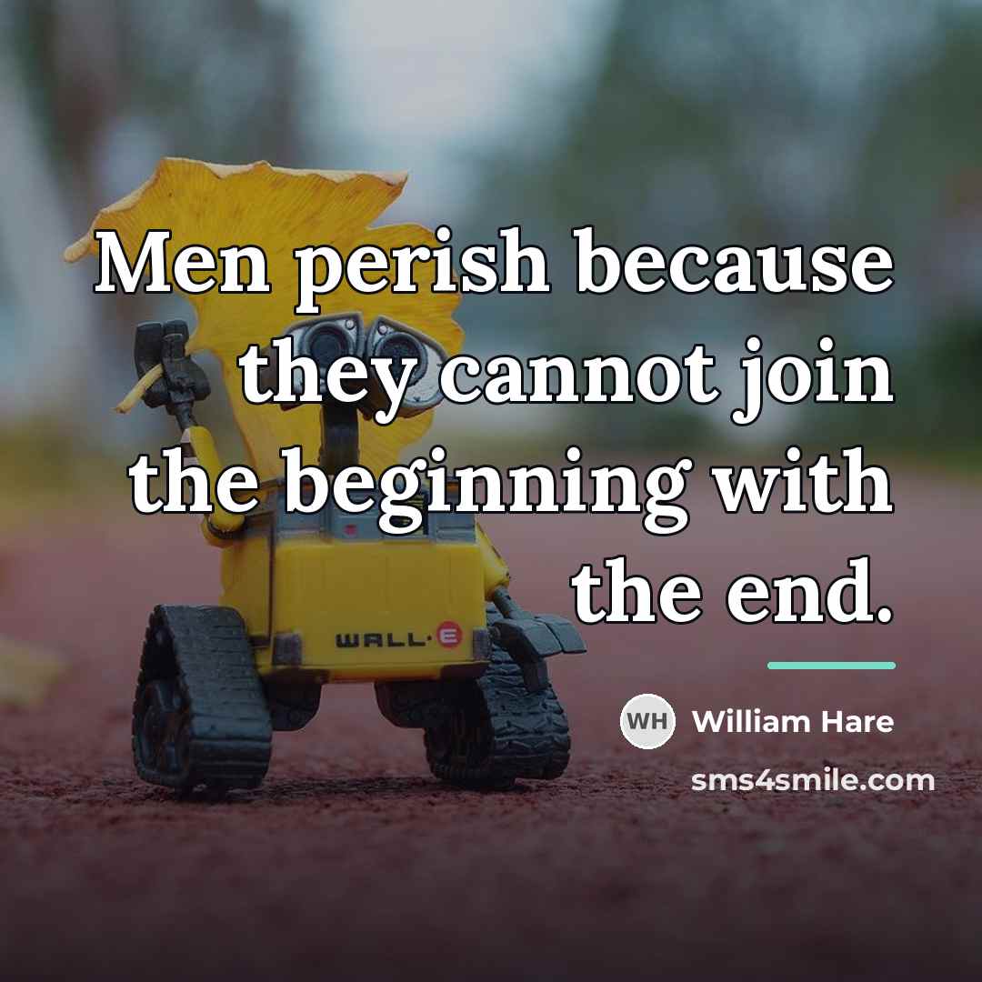 “Men perish because they cannot join the beginning with the…” quote by William Hare