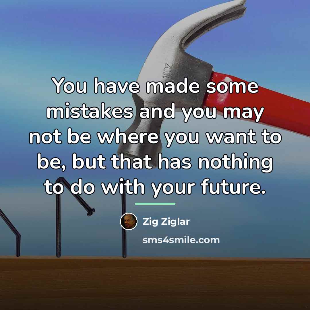 “You have made some mistakes and you may not be…” quote by Zig Ziglar