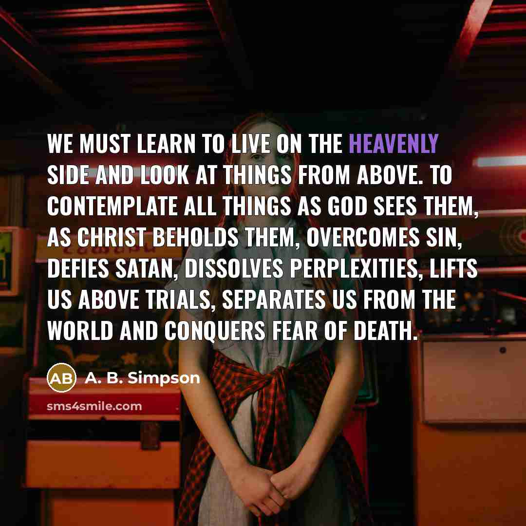 “We must learn to live on the heavenly side and…” quote by A. B. Simpson