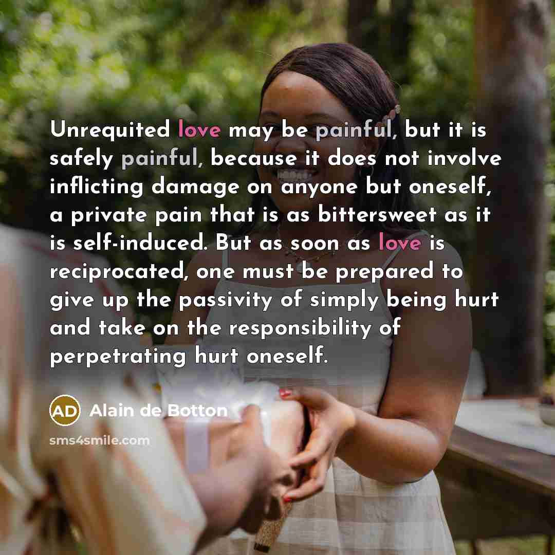 “Unrequited love may be painful, but it is safely painful,…” quote by Alain de Botton