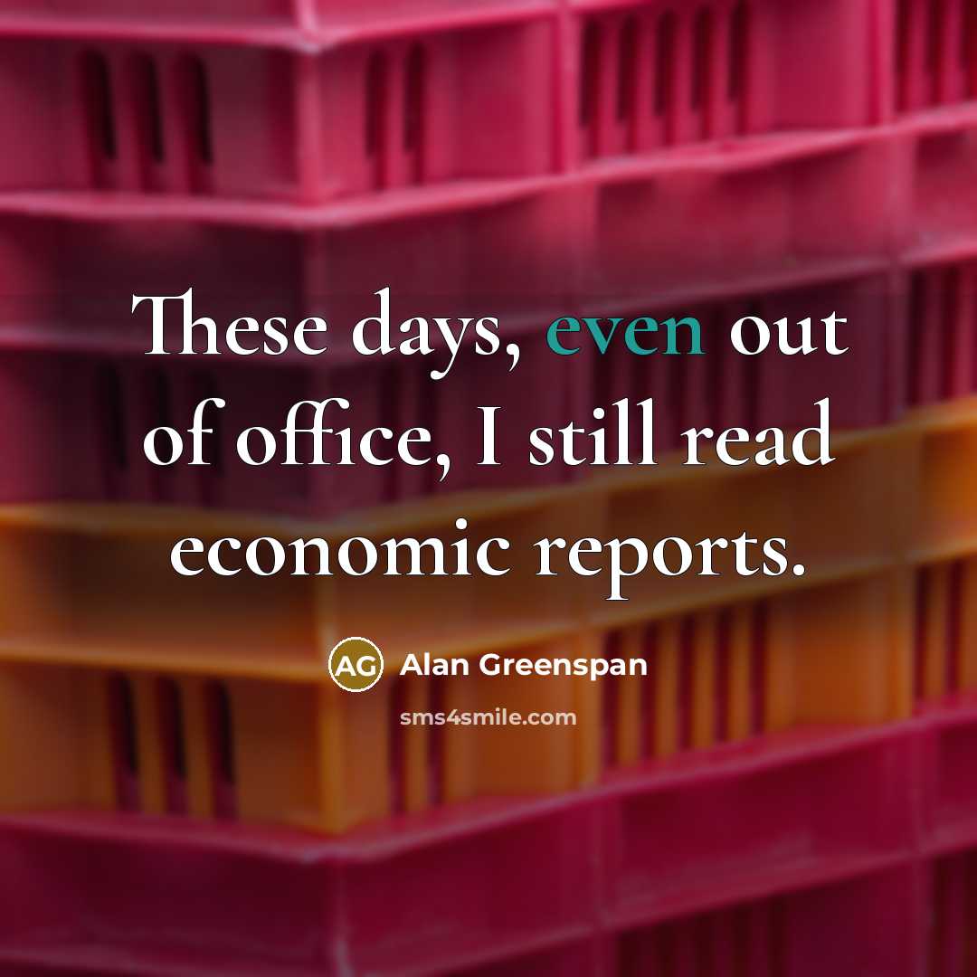 “These days, even out of office, I still read economic…” quote by Alan Greenspan