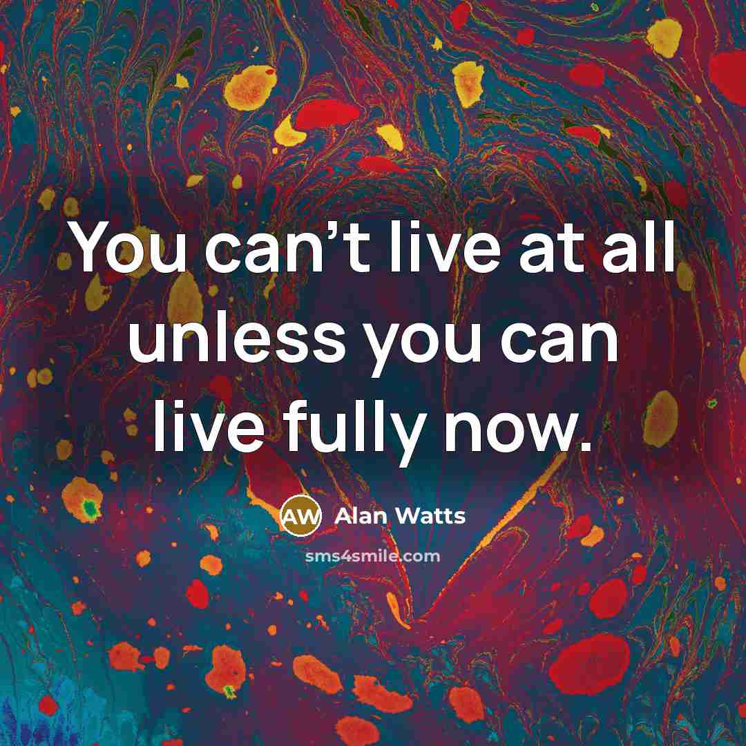 “You can't live at all unless you can live fully…” quote by Alan Watts