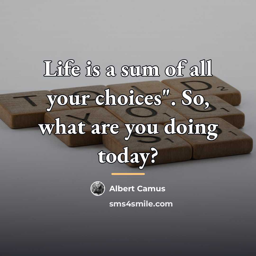 “Life is a sum of all your choices". So, what…” quote by Albert Camus