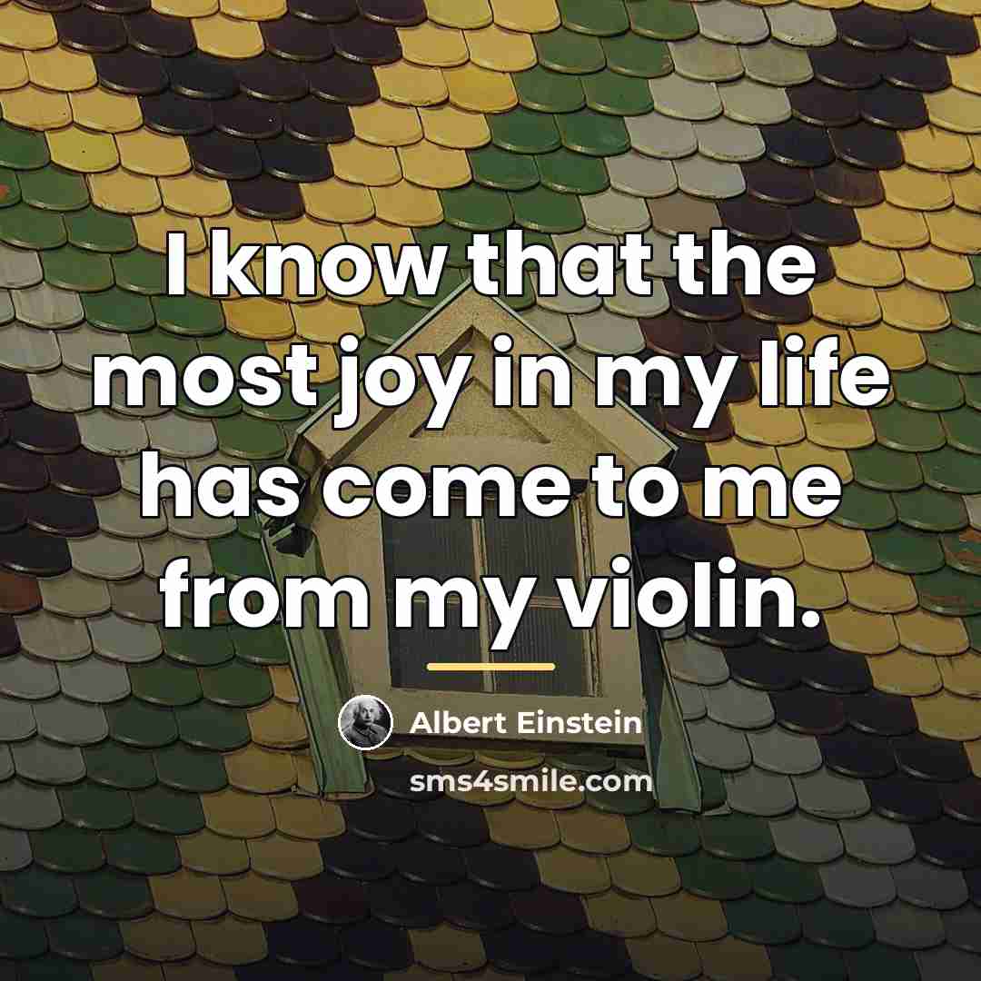 “I know that the most joy in my life has…” quote by Albert Einstein