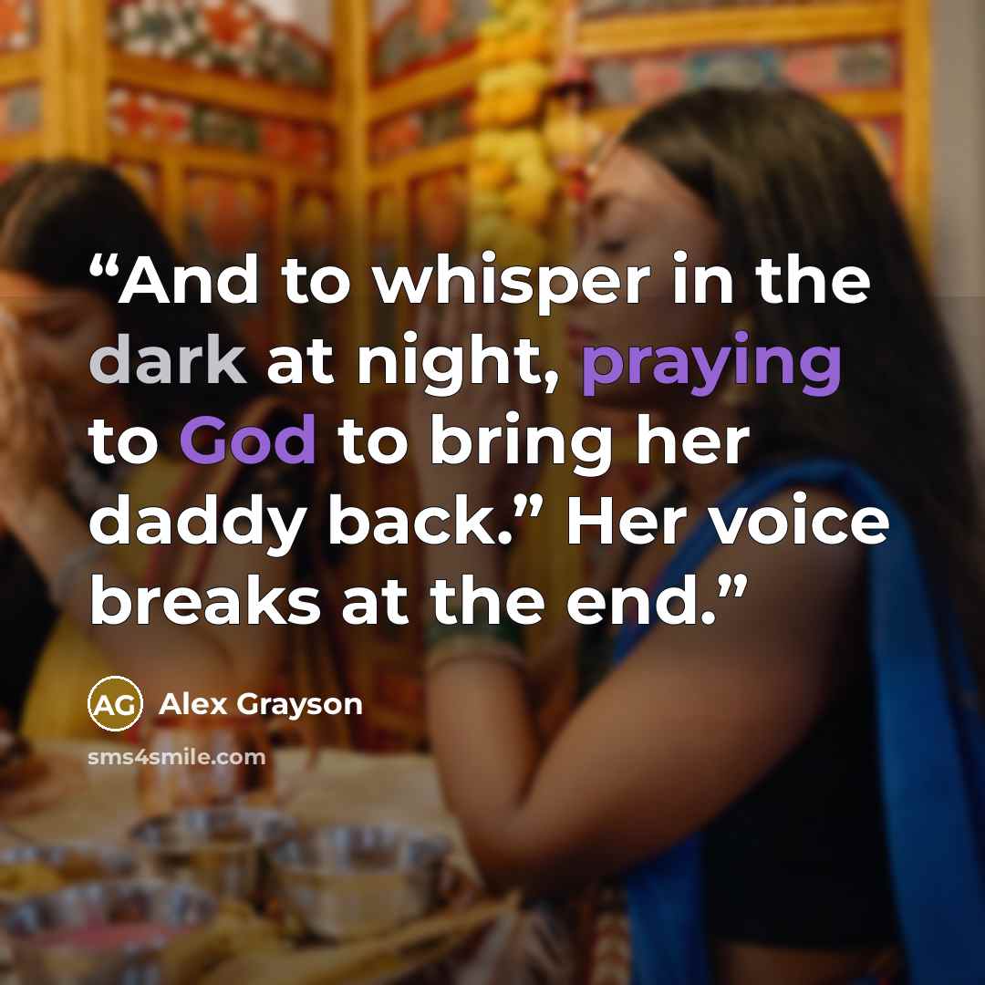 “And to whisper in the dark at night, praying to God to bring her daddy back.” Her voice breaks at the end.” quote by Alex Grayson