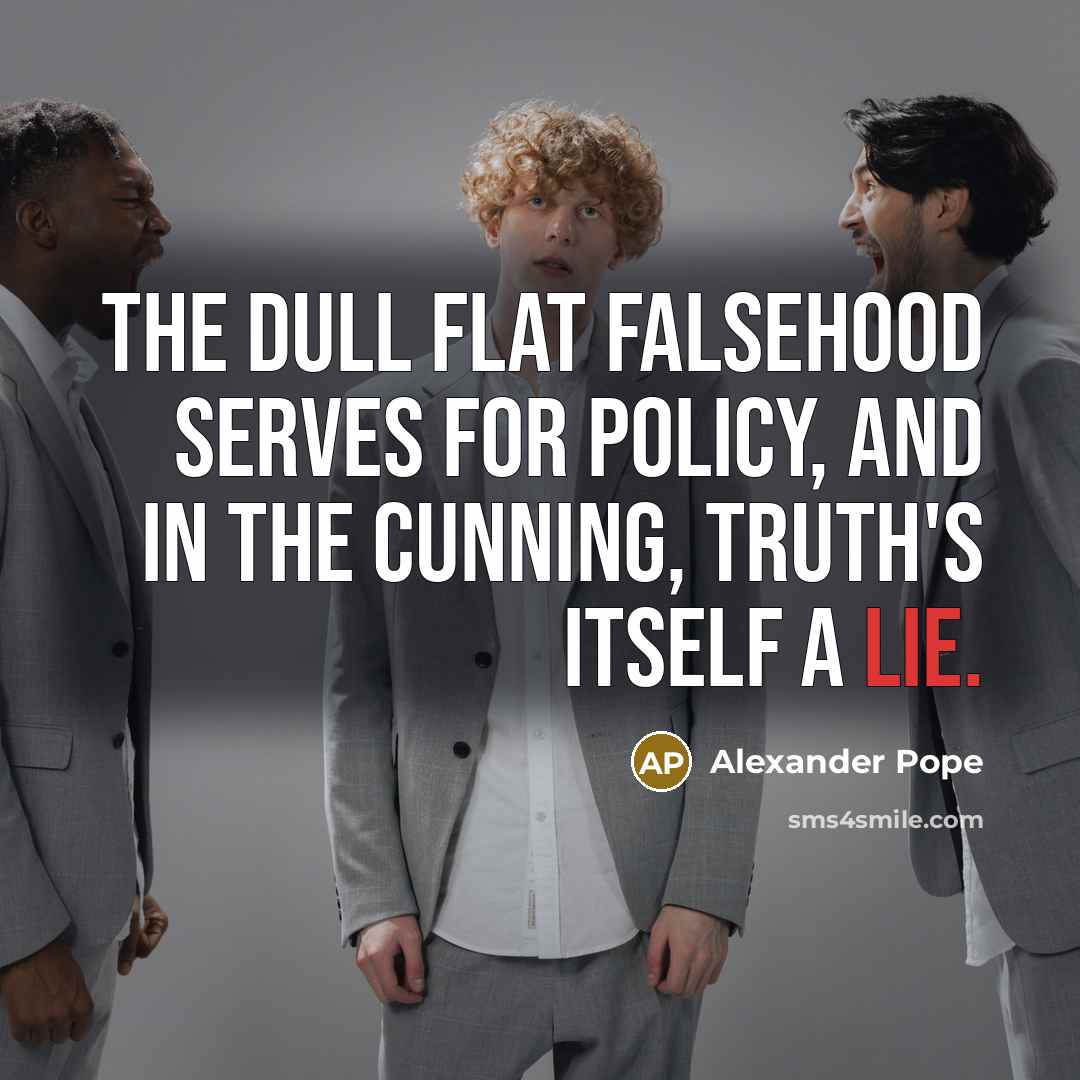 “The dull flat falsehood serves for policy, and in the…” quote by Alexander Pope
