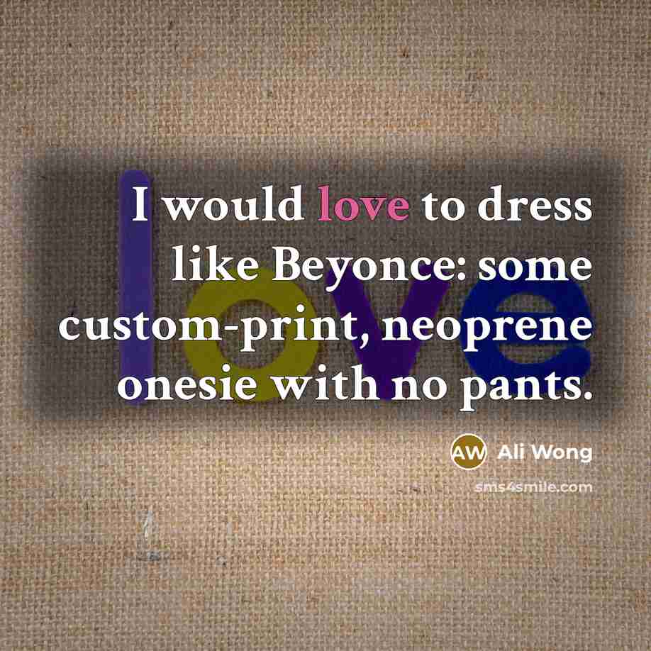 “I would love to dress like Beyonce: some custom-print, neoprene…” quote by Ali Wong