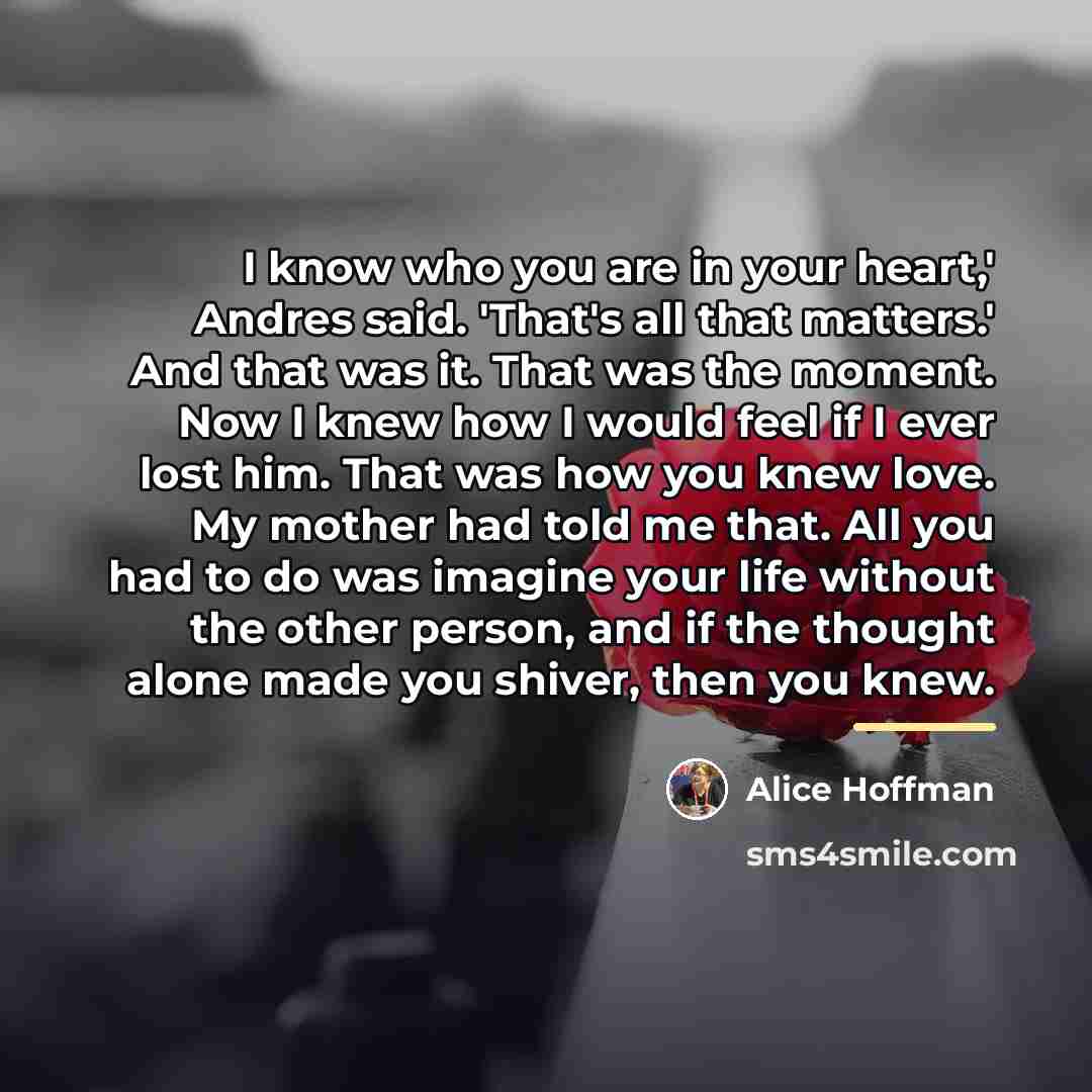 “I know who you are in your heart,' Andres said.…” quote by Alice Hoffman