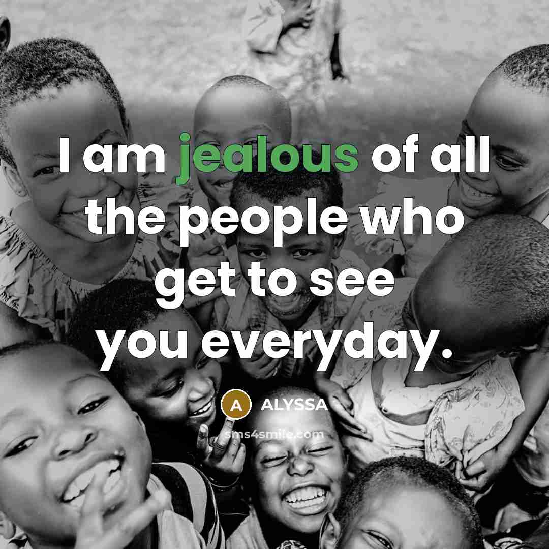 “I am jealous of all the people who get to see you everyday.” quote by ALYSSA