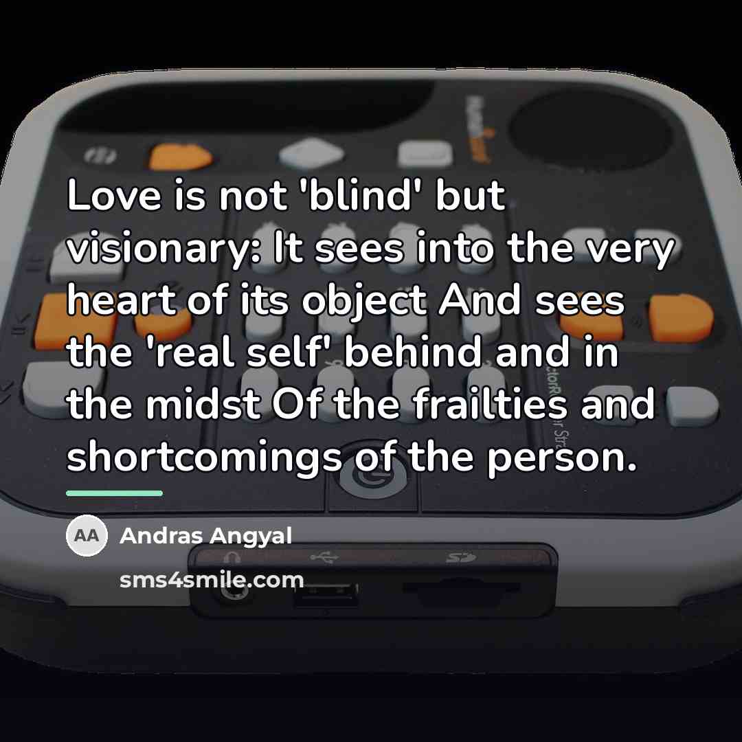 “Love is not 'blind' but visionary: It sees into the…” quote by Andras Angyal