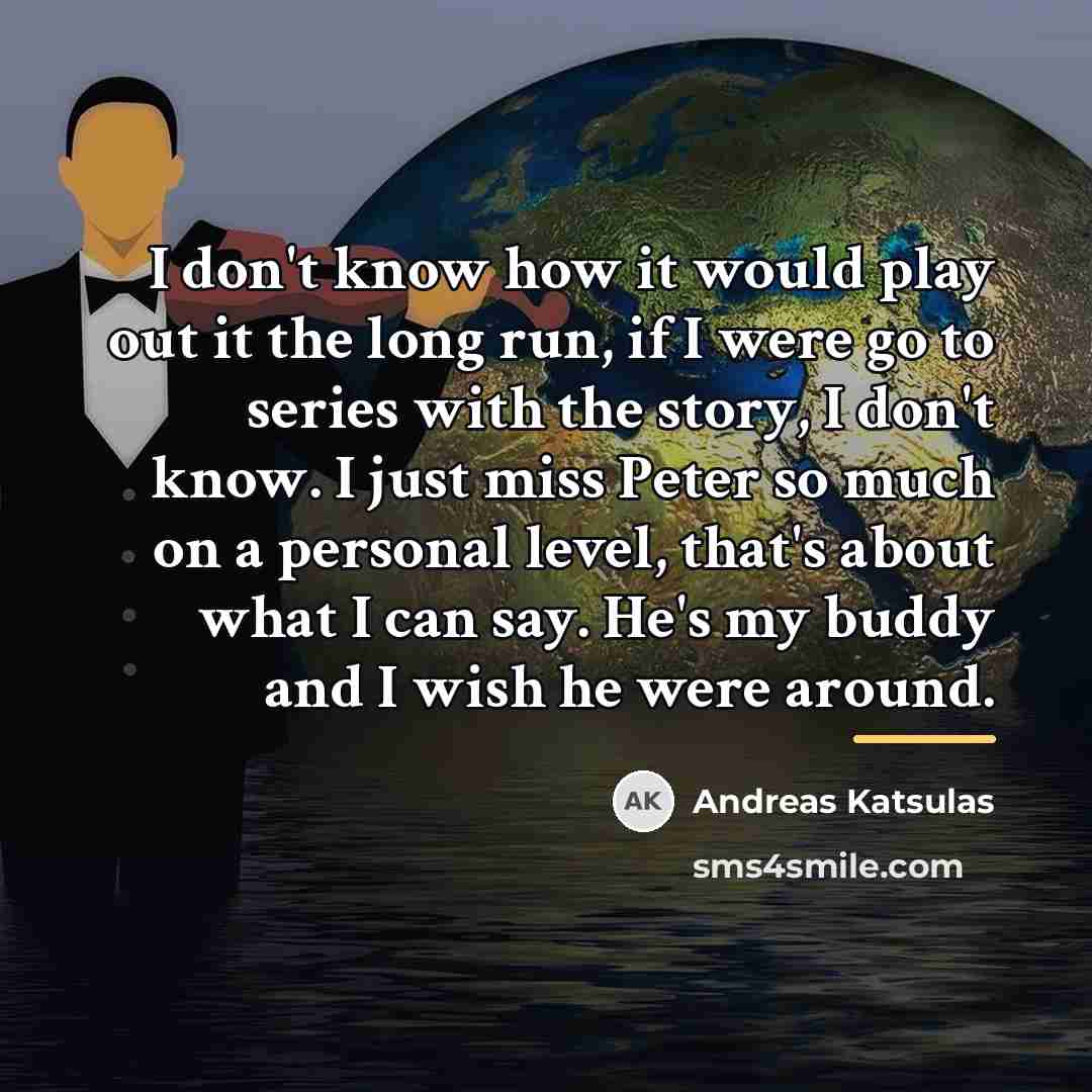 “I don't know how it would play out it the…” quote by Andreas Katsulas