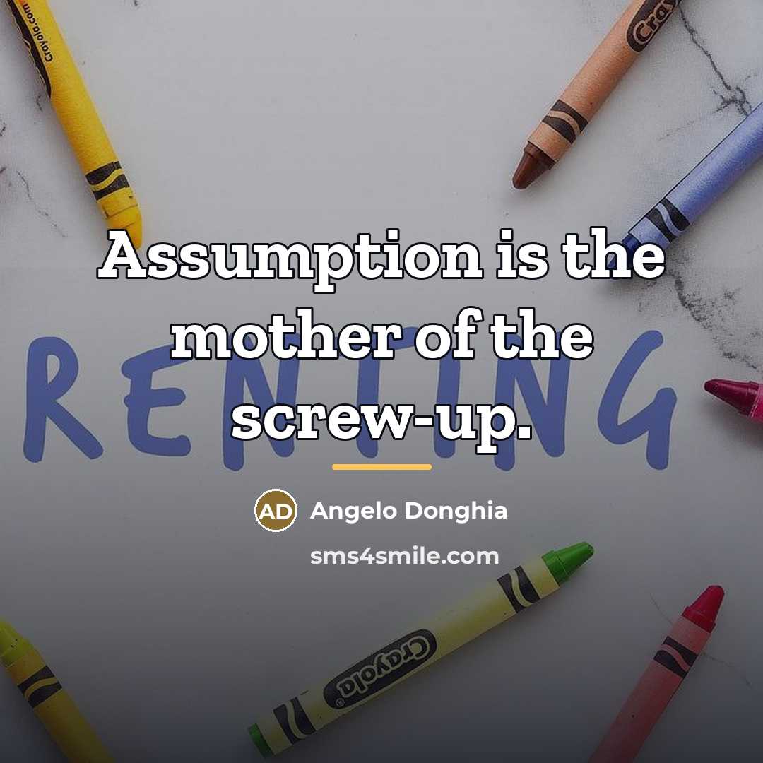 “Assumption is the mother of the screw-up.…” quote by Angelo Donghia