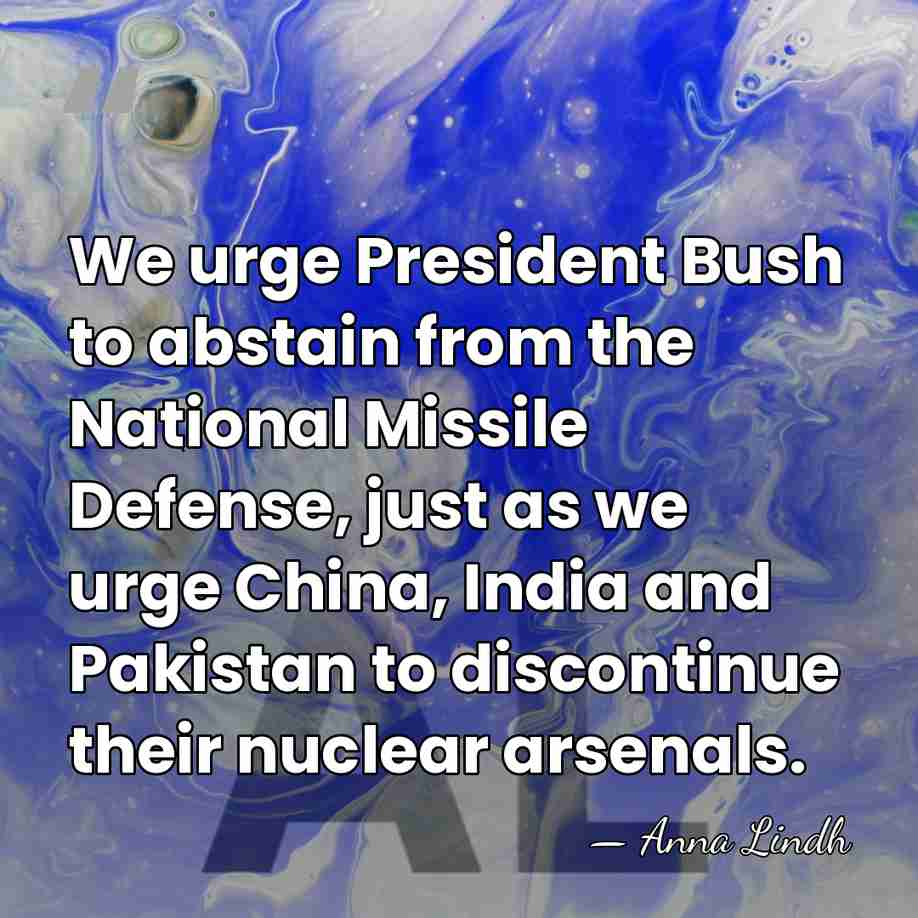 We urge President Bush to abstain from the National Missile Defense, just&hellip; - Anna Lindh