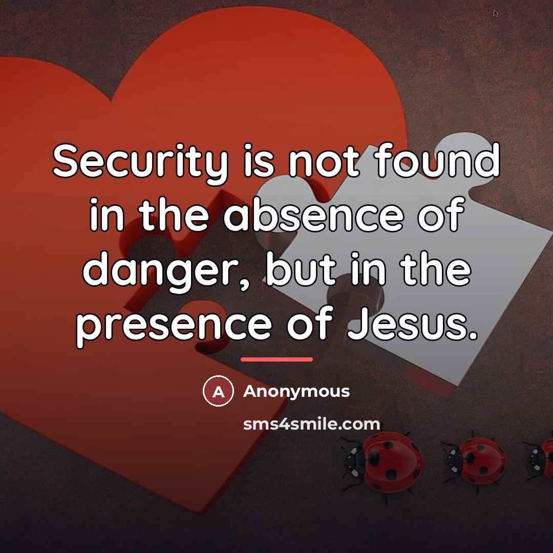 “Security is not found in the absence of danger, but…” quote by Anonymous