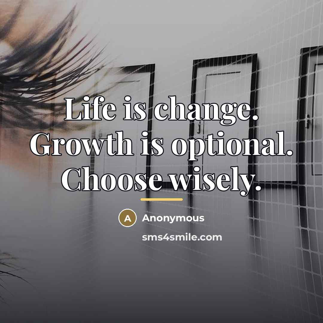 “Life is change. Growth is optional. Choose wisely.…” quote by Anonymous