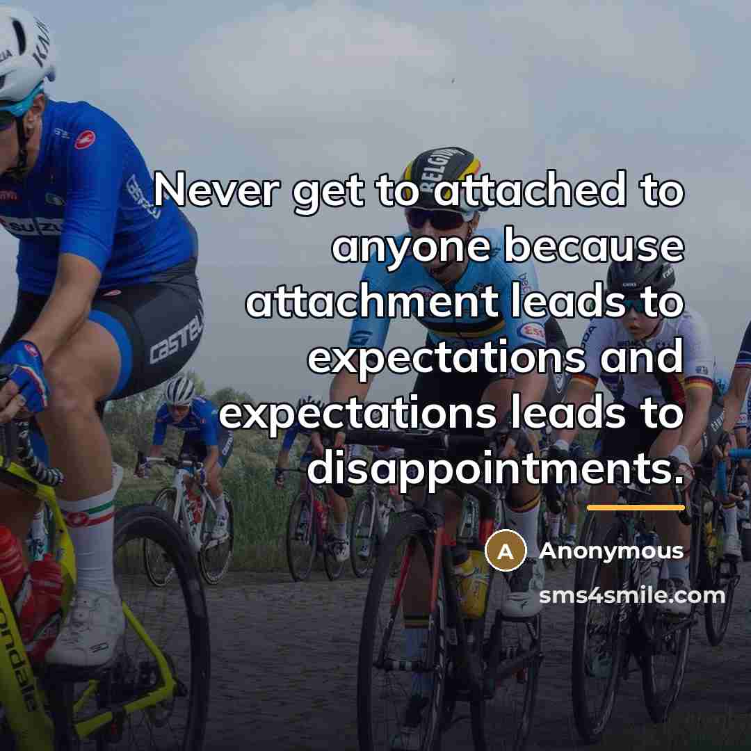 “Never get to attached to anyone because attachment leads to…” quote by Anonymous