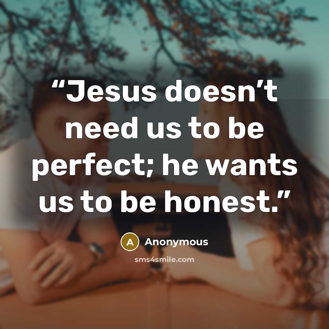 “Jesus doesn’t need us to be perfect; he wants us to be honest.” quote by Anonymous