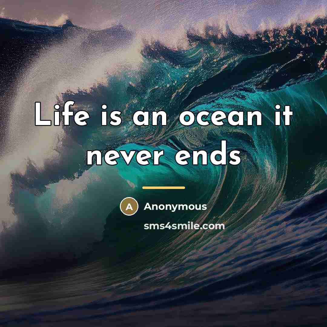“Life is an ocean it never ends…” quote by Anonymous