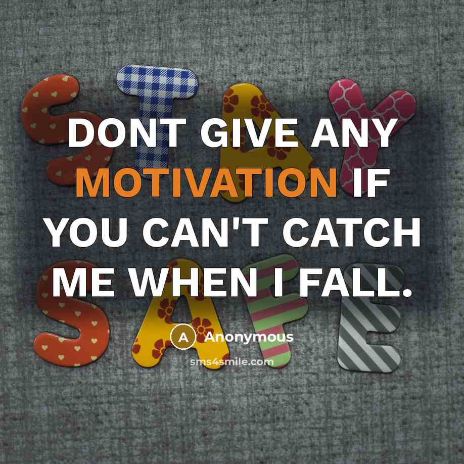 “DONT GIVE ANY MOTIVATION IF YOU CAN'T CATCH ME WHEN I FALL.” quote by Anonymous
