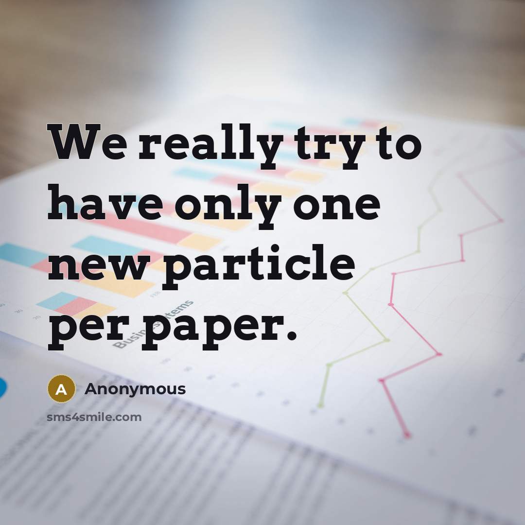 “We really try to have only one new particle per paper.” quote by Anonymous