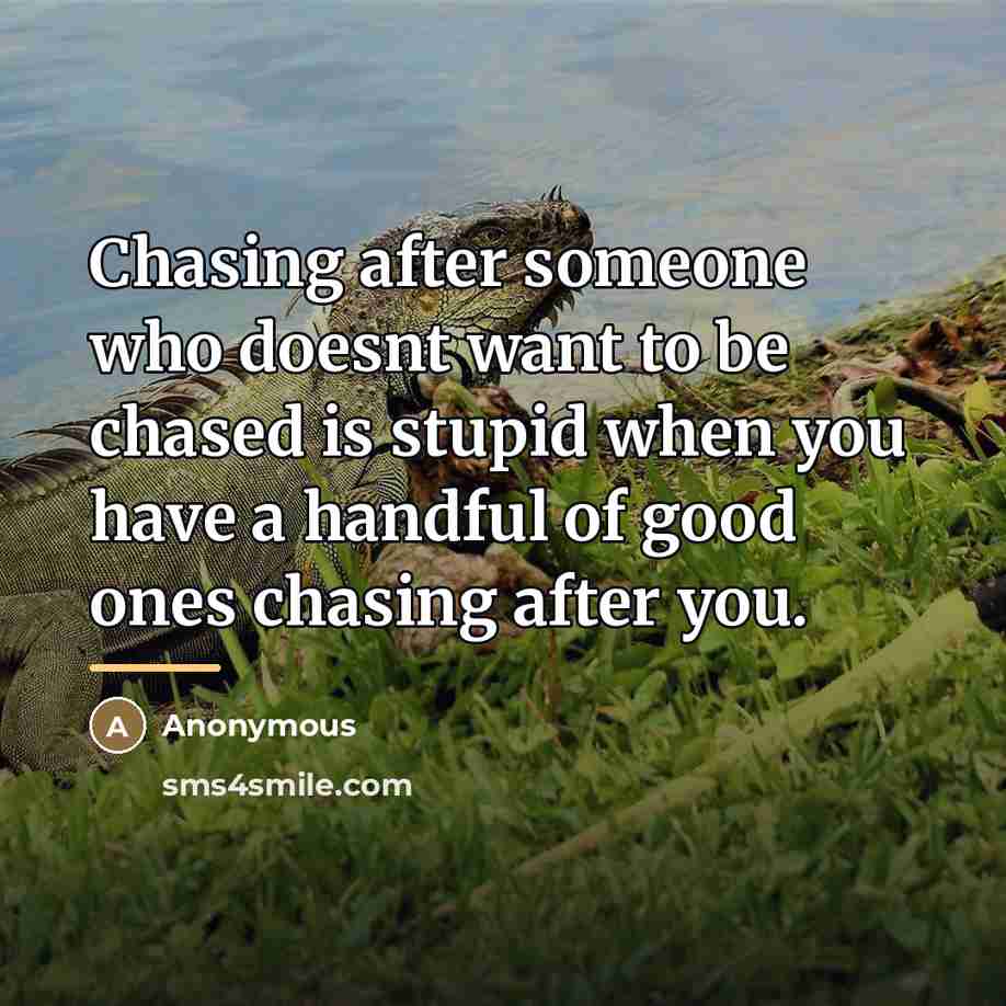 “Chasing after someone who doesnt want to be chased is…” quote by Anonymous