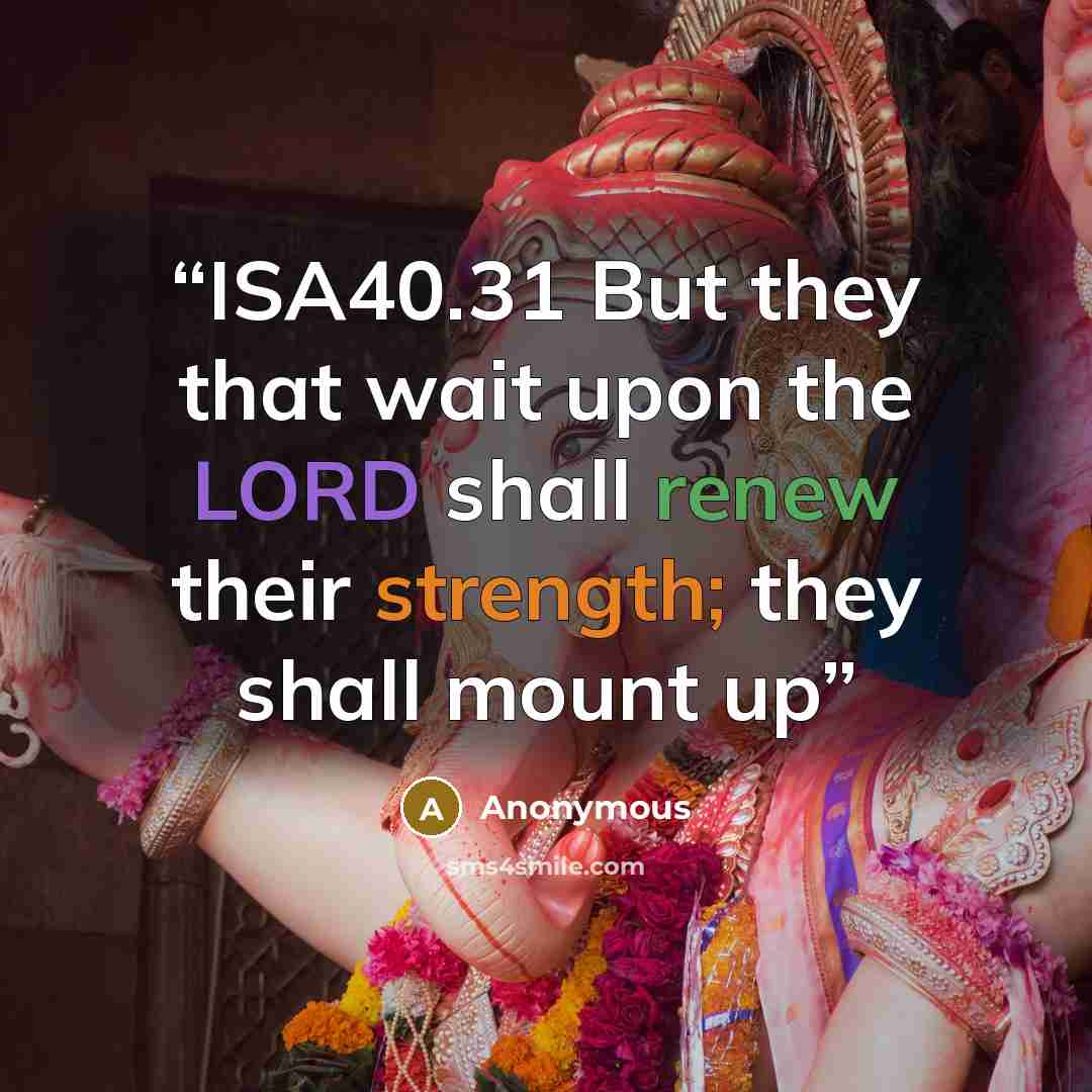“ISA40.31 But they that wait upon the LORD shall renew their strength; they shall mount up” quote by Anonymous