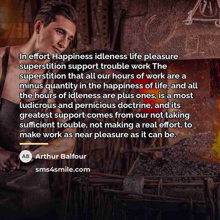“In effort Happiness idleness life pleasure superstition support trouble work…” quote by Arthur Balfour