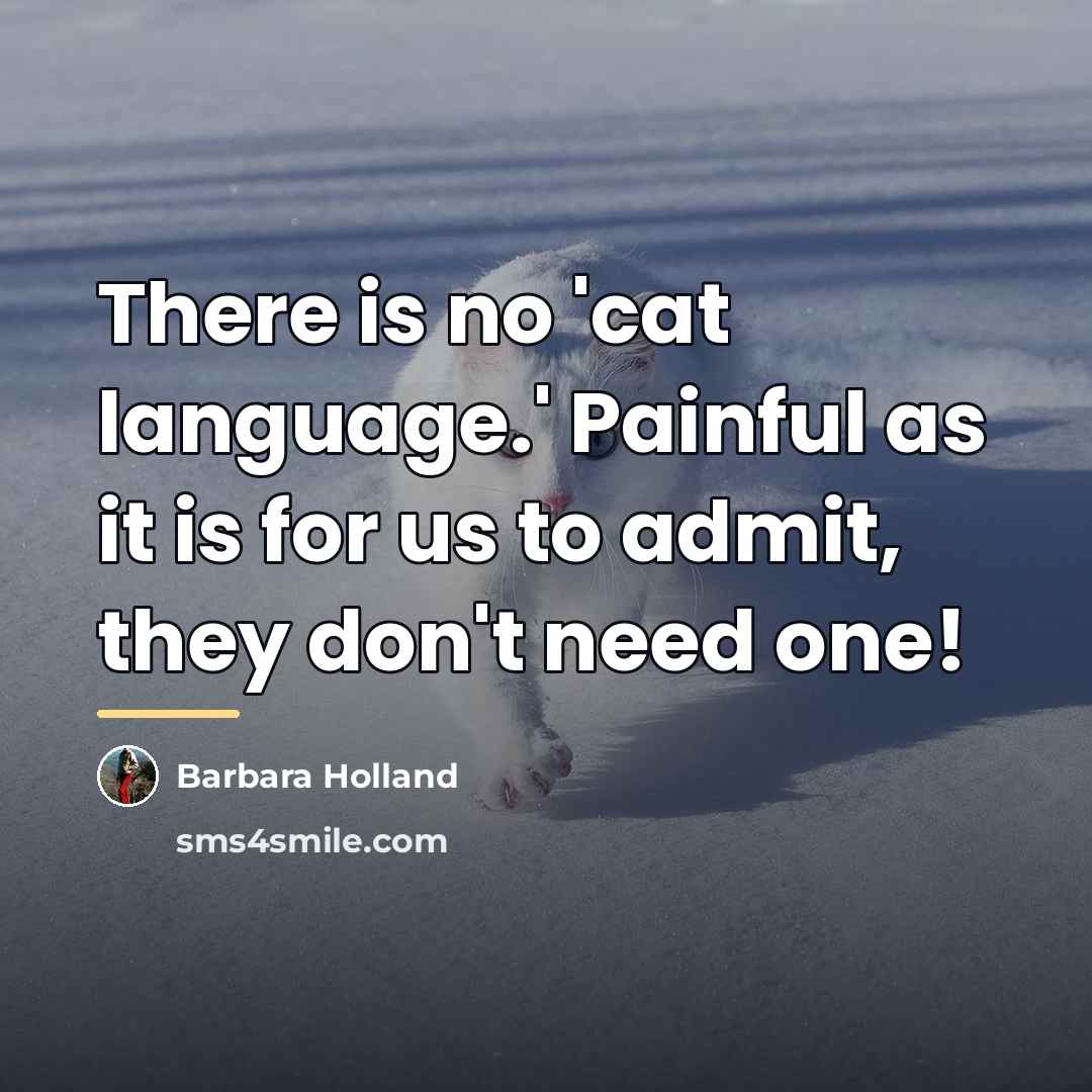 “There is no 'cat language.' Painful as it is for…” quote by Barbara Holland
