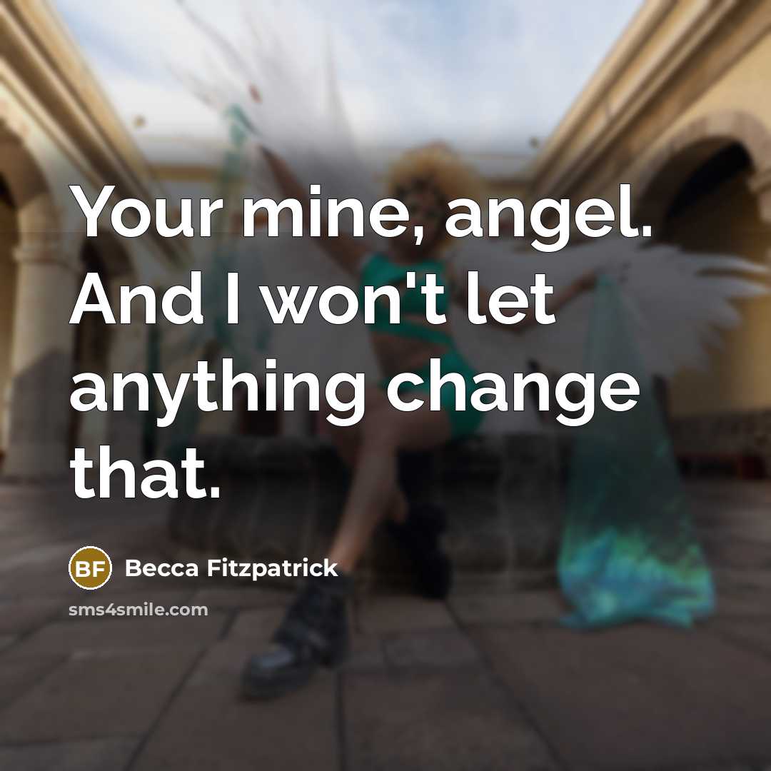 “Your mine, angel. And I won't let anything change that.…” quote by Becca Fitzpatrick