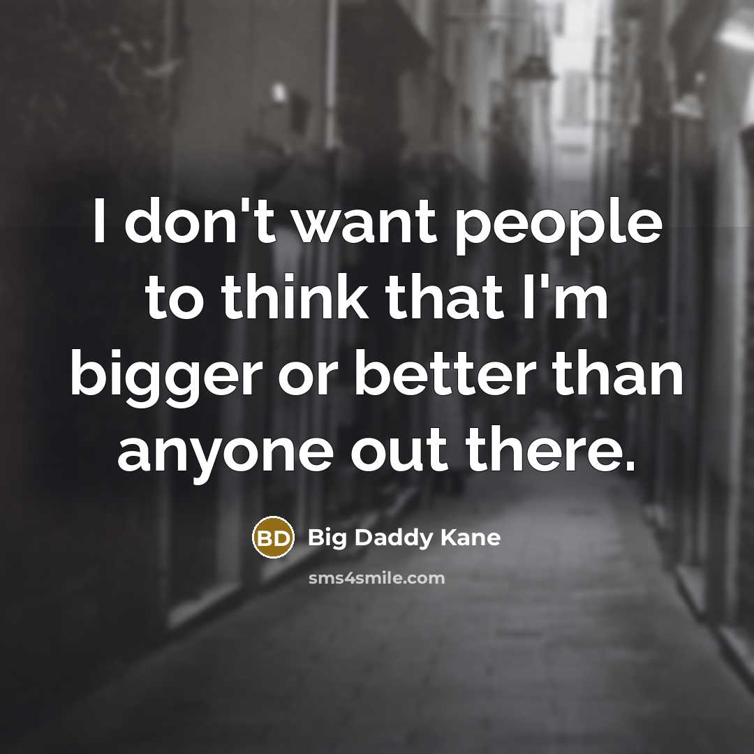 “I don't want people to think that I'm bigger or…” quote by Big Daddy Kane