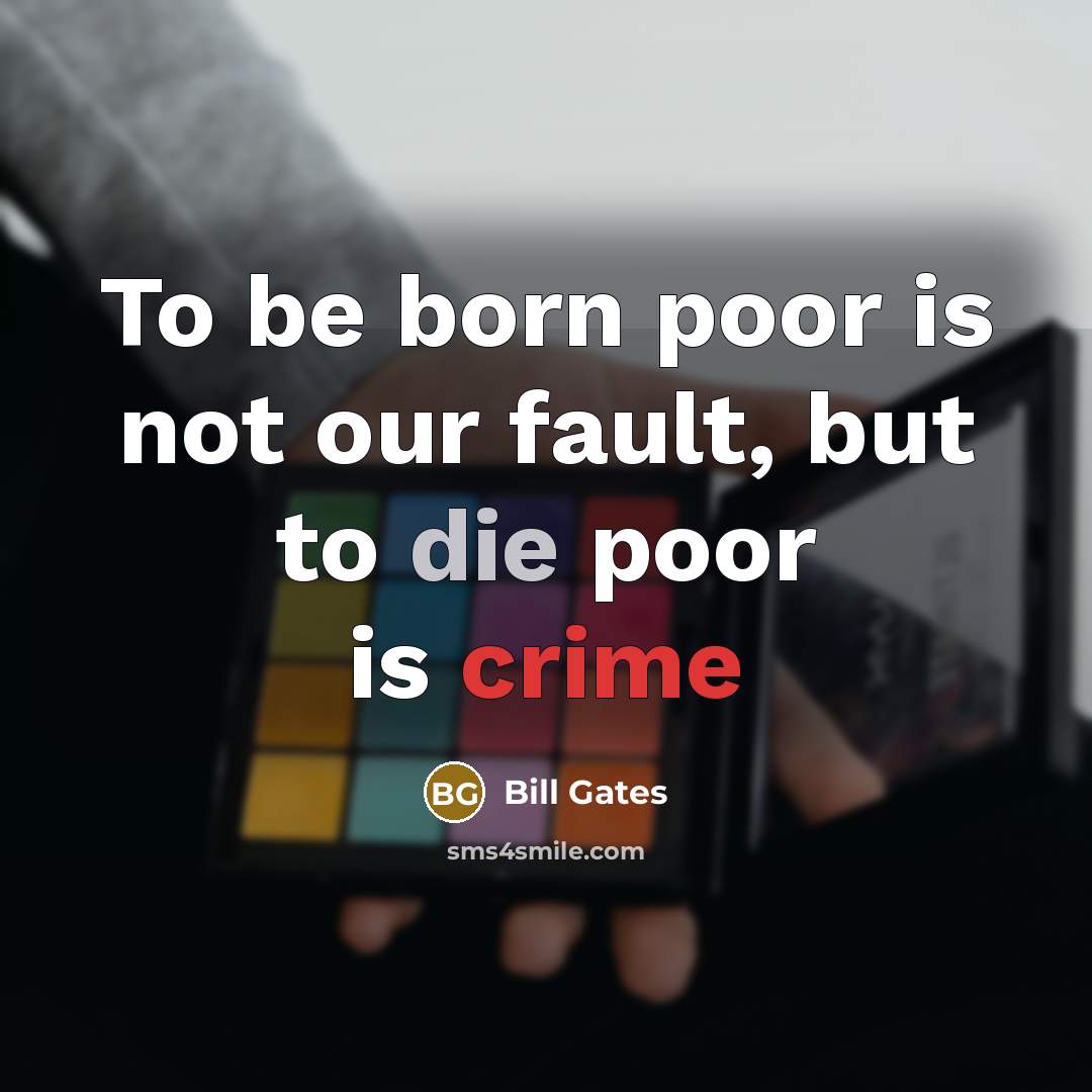 “To be born poor is not our fault, but to…” quote by Bill Gates