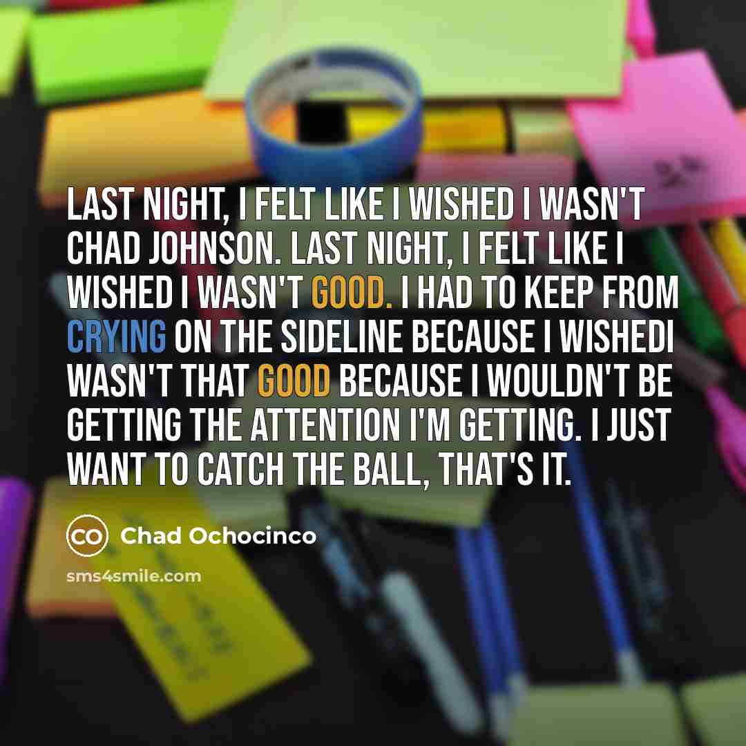 “Last night, I felt like I wished I wasn't Chad…” quote by Chad Ochocinco