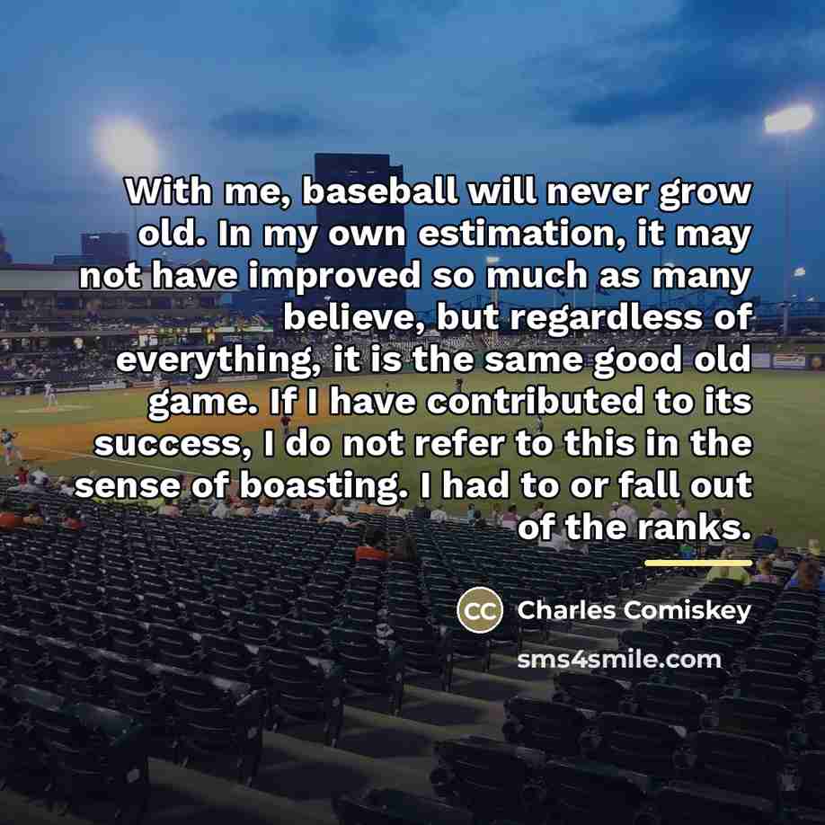 “With me, baseball will never grow old. In my own…” quote by Charles Comiskey