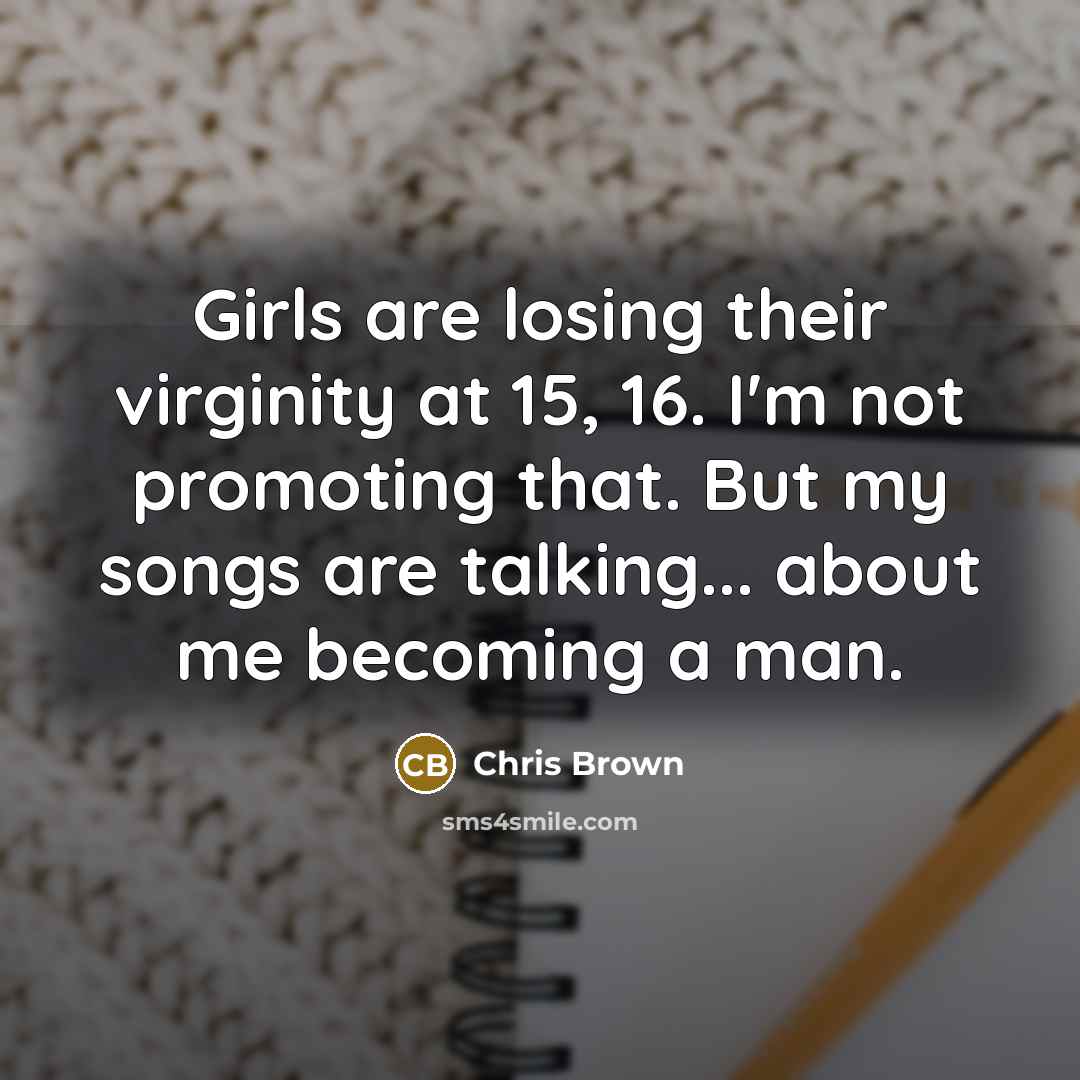 “Girls are losing their virginity at 15, 16. I'm not…” quote by Chris Brown