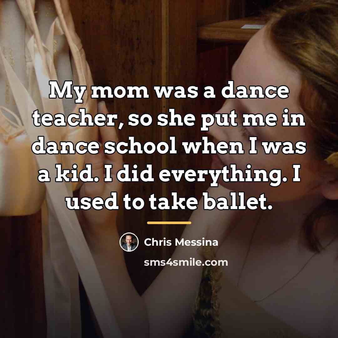 “My mom was a dance teacher, so she put me…” quote by Chris Messina