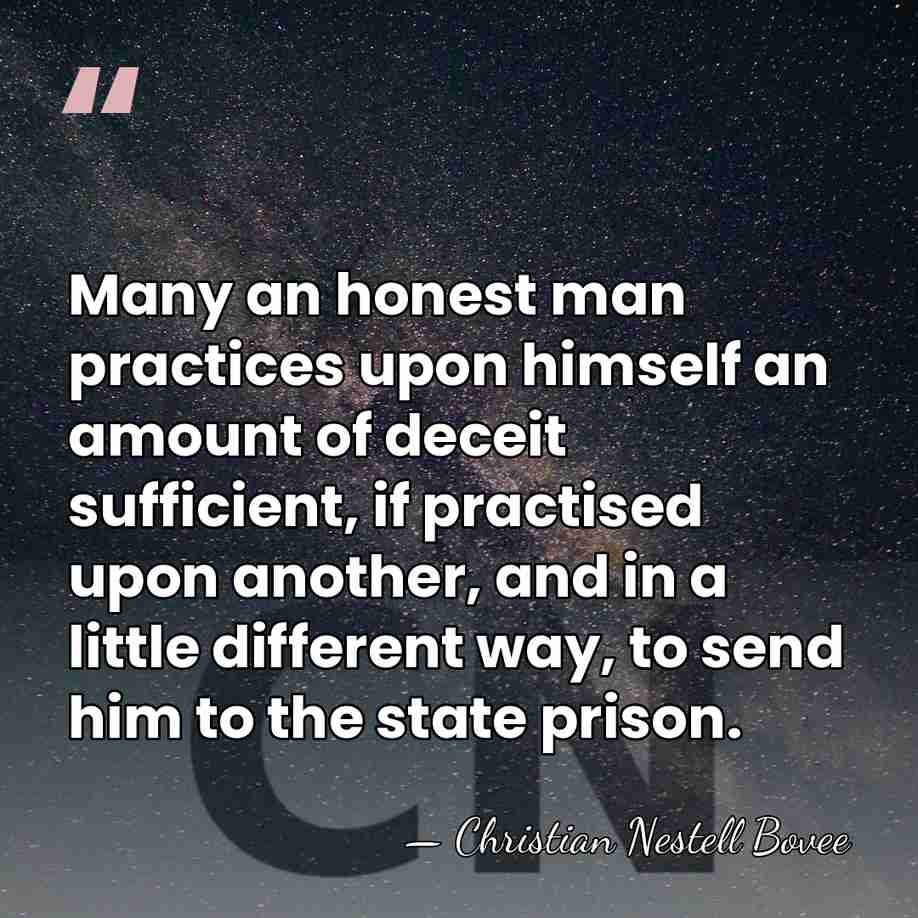 Many an honest man practices upon himself an amount of deceit sufficient,&hellip; - Christian Nestell Bovee