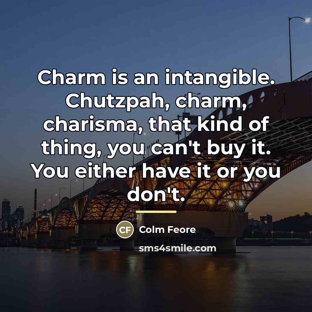 “Charm is an intangible. Chutzpah, charm, charisma, that kind of…” quote by Colm Feore