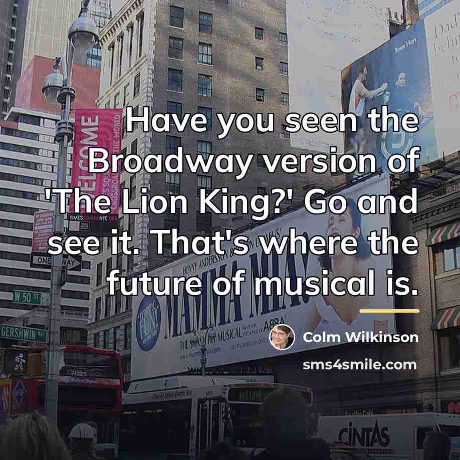 “Have you seen the Broadway version of 'The Lion King?'…” quote by Colm Wilkinson